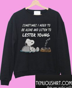 Sometimes I Need To Be Alone And Listen To Lester Young Sweatshirt