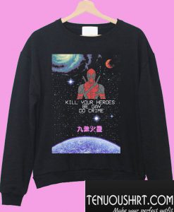 Spiderman kill your heroes be gay do crime Sweatshirt