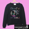 Stay out of my bubble Chicken Sweatshirt