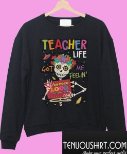 Teacher life got me feelin un Poco Loco Sweatshirt