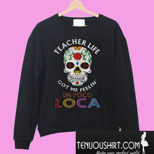 Teacher life got me feelin’ un poco loca skull Sweatshirt