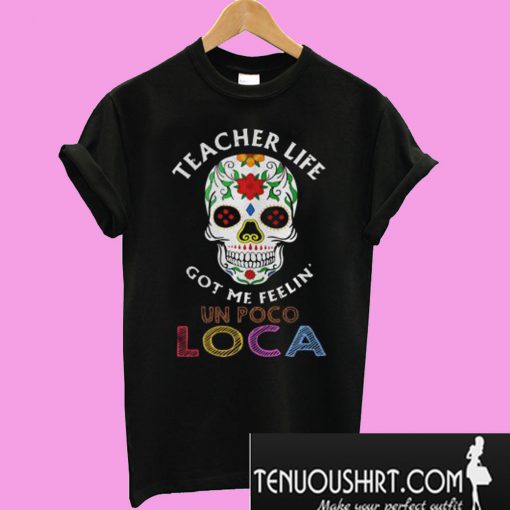 Teacher life got me feelin’ un poco loca skull T-Shirt