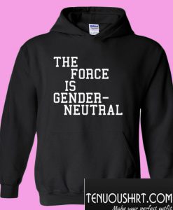 The Force is Gender Neutral Hoodie