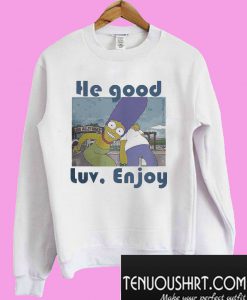 The Simpsons He good luv enjoy Sweatshirt