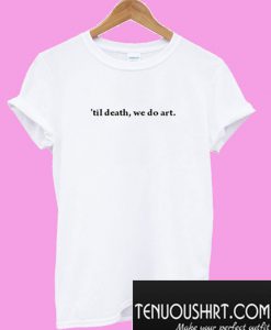 Til Death We Do Art T-Shirt