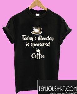 Today's Monday is sponsored by coffee T-Shirt