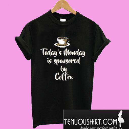 Today's Monday is sponsored by coffee T-Shirt