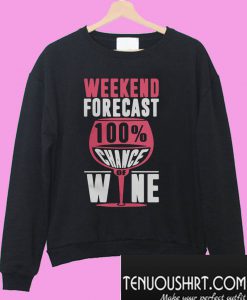 Weekend forecast 100% chance of wine Sweatshirt