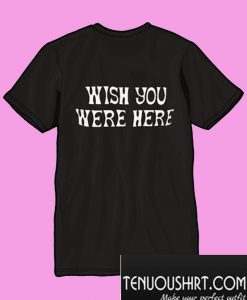 Wish You wee Here Back T-Shirt