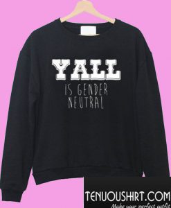 Yall is Gender Neutral Sweatshirt