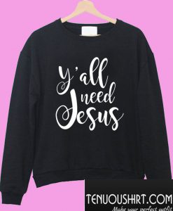 Y'all need Jesus Sweatshirt