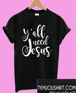 Y'all need Jesus T-Shirt