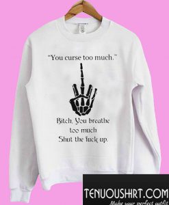 You Curse Too Much Bitch Sweatshirt
