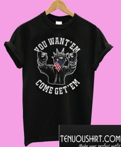 You Want ‘Em Come and Get ‘Em T-Shirt