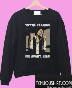 You’re tearing me apart Leia Han Solo Star Wars Sweatshirt