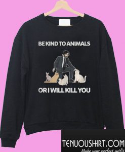 Be Kind To Animals Or I Will Kill You John Wick Cats Sweatshirt