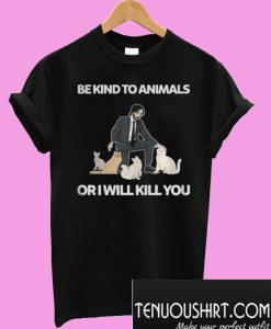 Be Kind To Animals Or I Will Kill You John Wick Cats T-Shirt