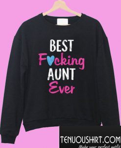 Best fucking aunt ever Sweatshirt