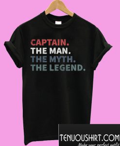 Captain the man the myth the legend T-Shirt