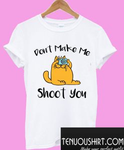 Cat Don't Make Me Shoot You T-Shirt