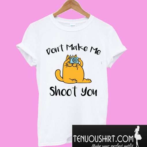 Cat Don't Make Me Shoot You T-Shirt