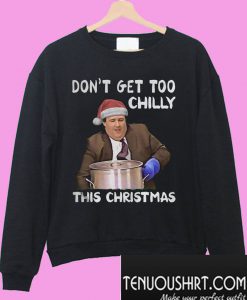 Don't get too chilly this christmas Sweatshirt