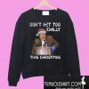 Don't get too chilly this christmas Sweatshirt