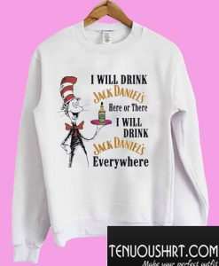 Dr Seuss I will drink Jack Daniel’s here or there Sweatshirt