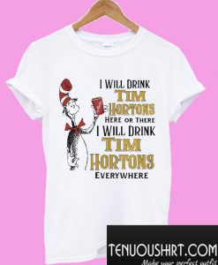 Dr Seuss I will drink Tim Hortons here or there I will drink Tim Hortons T-Shirt