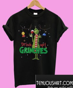 Drink Up Grinches Christmas T-Shirt