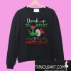 Drink up Grinches It’s Christmas Sweatshirt