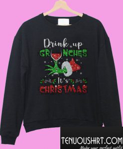 Drink up Grinches It’s Christmas Sweatshirt