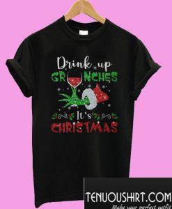 Drink up Grinches It’s Christmas T-Shirt