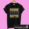 Drunk Friends Matter T-Shirt