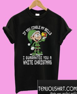 ELF If you jingle my bells I’ll give you a white christmas T-Shirt