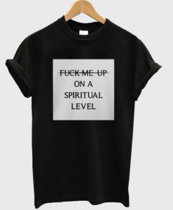 Fuck Me Up On A Spiritual Level T-Shirt