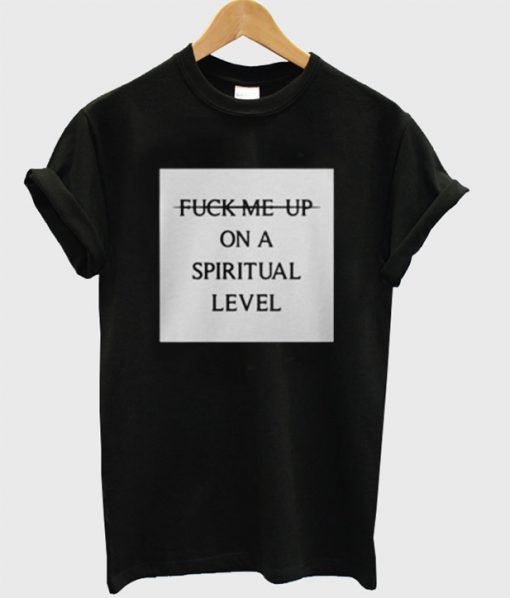 Fuck Me Up On A Spiritual Level T-Shirt