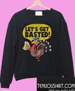 Funny Turkey Let’s get basted Sweatshirt