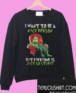 Grinch Bring I Want To Be a Nice Person Sweatshirt