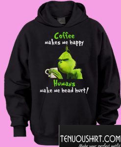 Grinch Coffee Makes Me Happy Humans Make My Head Hurt Hoodie