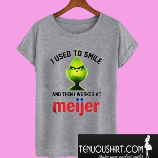 Grinch I Used to Smile and Then I Worked At Meijer T-Shirt