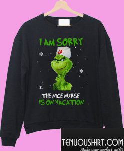 Grinch I am sorry The nice nurse is on vacation Sweatshirt