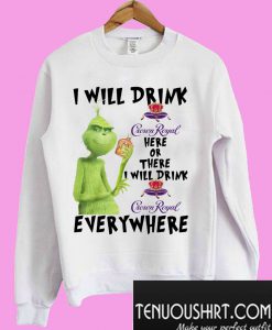 Grinch I will drink Crown Royal here or there or everywhere Sweatshirt