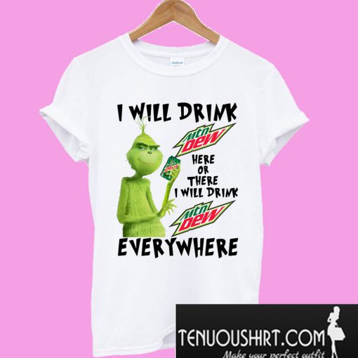 Grinch I will drink Mtn Dew here or there or everywhere T-Shirt