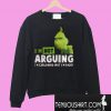 Grinch I’m Not Arguing Sweatshirt