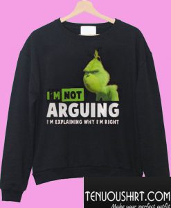 Grinch I’m Not Arguing Sweatshirt