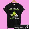 Grinch all i need is coffee & my bulldog it is too peopley outside T-Shirt