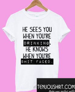 He Sees You When You’re Drinking T-Shirt