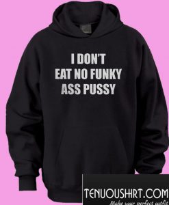 I Don’t Eat No Funky Ass Pussy Hoodie