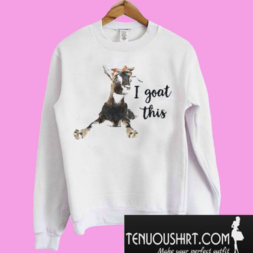 I Goat This Sweatshirt